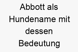 abbott als hundename mit dessen bedeutung 17013