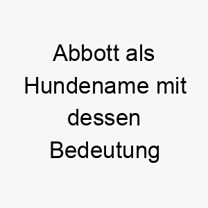 abbott als hundename mit dessen bedeutung 17013