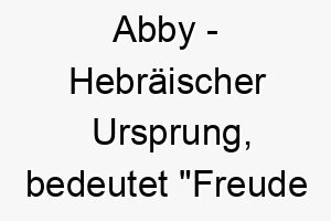 abby hebraeischer ursprung bedeutet freude des vaters bedeutung als hundename ein gluecklicher und freudiger hund 12293