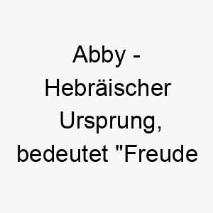 abby hebraeischer ursprung bedeutet freude des vaters bedeutung als hundename ein gluecklicher und freudiger hund 12293