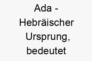 ada hebraeischer ursprung bedeutet schmuecken bedeutung als hundename ein huebscher auffaelliger hund 12325