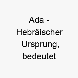 ada hebraeischer ursprung bedeutet schmuecken bedeutung als hundename ein huebscher auffaelliger hund 12325