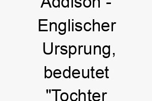 addison englischer ursprung bedeutet tochter von adam bedeutung als hundename ein geliebter treuer hund 12416