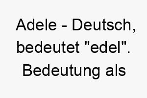 adele deutsch bedeutet edel bedeutung als hundename ein adliger und anmutiger hund 12295