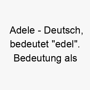 adele deutsch bedeutet edel bedeutung als hundename ein adliger und anmutiger hund 12295