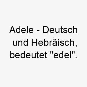 adele deutsch und hebraeisch bedeutet edel bedeutung als hundename ein anmutiger edler hund 12402