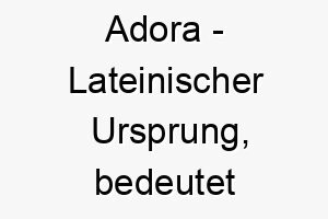 adora lateinischer ursprung bedeutet geliebt bedeutung als hundename ein geliebter wertvoller hund 12403