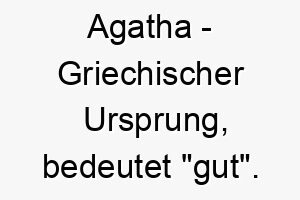 agatha griechischer ursprung bedeutet gut bedeutung als hundename ein guter freundlicher hund 12404