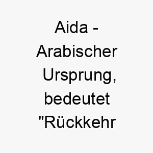 aida arabischer ursprung bedeutet rueckkehr und belohnung bedeutung als hundename ein treuer hund der immer zurueckkommt 12297