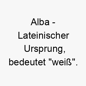 alba lateinischer ursprung bedeutet weiss bedeutung als hundename ein heller und reiner hund perfekt fuer einen weissen hund 12299