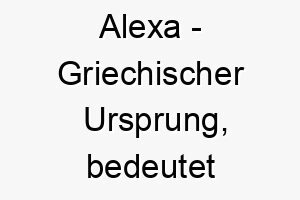 alexa griechischer ursprung bedeutet verteidigerin bedeutung als hundename ein tapferer und starker hund 12300