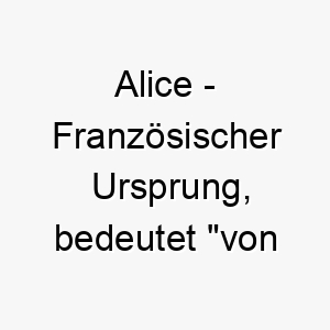 alice franzoesischer ursprung bedeutet von edler geburt bedeutung als hundename ein adliger und anmutiger hund 12301