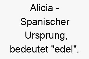 alicia spanischer ursprung bedeutet edel bedeutung als hundename ein edler anmutiger hund 12406