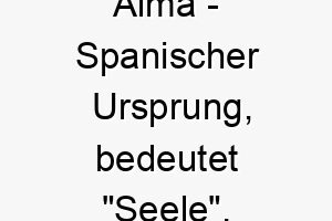 alma spanischer ursprung bedeutet seele bedeutung als hundename ein lebhafter und spiritueller hund 12303