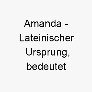 amanda lateinischer ursprung bedeutet liebenswert bedeutung als hundename ein liebenswerter suesser hund 12407