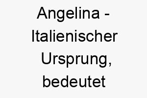 angelina italienischer ursprung bedeutet kleiner engel bedeutung als hundename ein suesser liebenswerter hund 12326