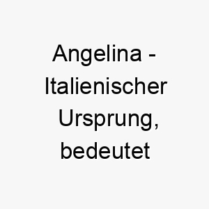 angelina italienischer ursprung bedeutet kleiner engel bedeutung als hundename ein suesser liebenswerter hund 12326