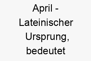 april lateinischer ursprung bedeutet oeffnen bedeutung als hundename ein freundlicher und einladender hund 12308