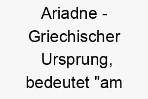 ariadne griechischer ursprung bedeutet am meisten heilig bedeutung als hundename ein heiliger ehrwuerdiger hund 12483