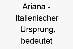 ariana italienischer ursprung bedeutet heilig bedeutung als hundename ein liebenswuerdiger ehrwuerdiger hund 12397