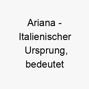 ariana italienischer ursprung bedeutet heilig bedeutung als hundename ein liebenswuerdiger ehrwuerdiger hund 12397