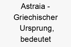 astraia griechischer ursprung bedeutet sternenmaedchen bedeutung als hundename ein leuchtender froehlicher hund 12413