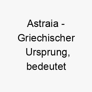 astraia griechischer ursprung bedeutet sternenmaedchen bedeutung als hundename ein leuchtender froehlicher hund 12413