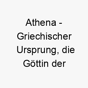 athena griechischer ursprung die goettin der weisheit bedeutung als hundename ein weiser und kluger hund 12312