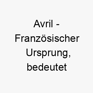 avril franzoesischer ursprung bedeutet april bedeutung als hundename ein froehlicher lebhafter hund 12401