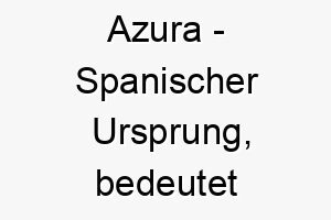 azura spanischer ursprung bedeutet himmelblau bedeutung als hundename ein ruhiger und friedlicher hund 12316