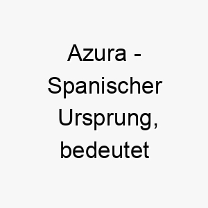 azura spanischer ursprung bedeutet himmelblau bedeutung als hundename ein ruhiger und friedlicher hund 12316