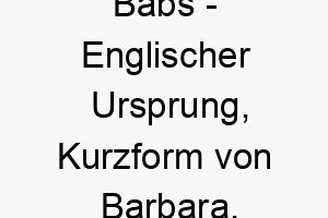 babs englischer ursprung kurzform von barbara bedeutet die fremde bedeutung als hundename fuer einen einzigartigen speziellen hund 12814