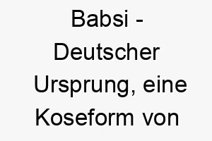 babsi deutscher ursprung eine koseform von barbara bedeutung als hundename fuer einen einzigartigen besonderen hund 12941