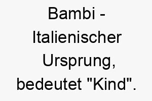 bambi italienischer ursprung bedeutet kind bekannt durch das disney reh bedeutung als hundename fuer einen suessen unschuldigen welpen 12526