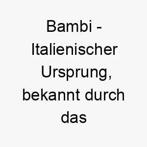 bambi italienischer ursprung bekannt durch das disney rehkitz bedeutung als hundename fuer einen suessen liebenswerten hund 12938