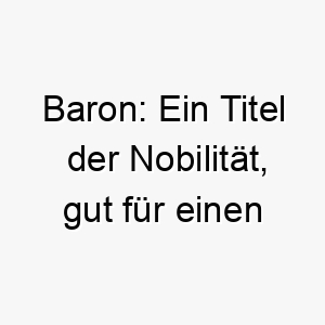 baron ein titel der nobilitaet gut fuer einen hund mit einer stolzen und noblen haltung 17339