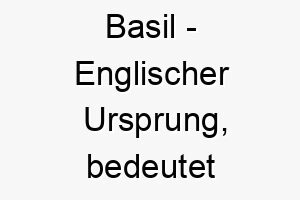 basil englischer ursprung bedeutet koeniglich bedeutung als hundename fuer einen wuerdigen majestaetischen hund 12967