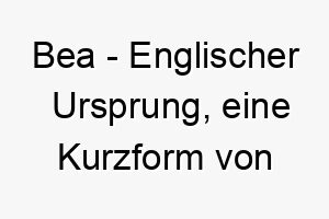 bea englischer ursprung eine kurzform von beatrix oder beatrice bedeutung als hundename fuer einen geliebten froehlichen hund 12730