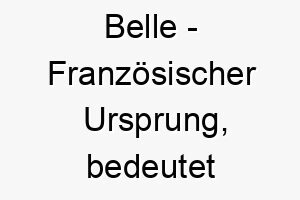 belle franzoesischer ursprung bedeutet schoen bedeutung als hundename fuer einen besonders schoenen hund 12821