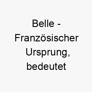 belle franzoesischer ursprung bedeutet schoen bedeutung als hundename fuer einen schoenen und liebenswerten hund 12696