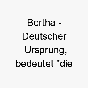 bertha deutscher ursprung bedeutet die glaenzende bedeutung als hundename fuer einen leuchtenden schoenen hund 12734