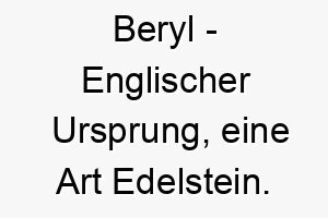 beryl englischer ursprung eine art edelstein bedeutung als hundename fuer einen wertvollen starken hund 12958