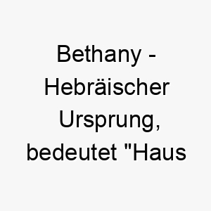 bethany hebraeischer ursprung bedeutet haus des feigbaums bedeutung als hundename fuer einen liebevollen anhaenglichen hund 12959