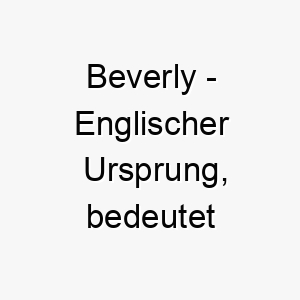 beverly englischer ursprung bedeutet biberwiese bedeutung als hundename fuer einen aktiven lebhaften hund 12738