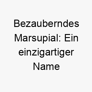 bezauberndes marsupial ein einzigartiger name fuer einen aussergewoehnlichen herzlichen hund 22848