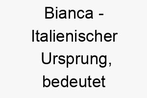 bianca italienischer ursprung bedeutet weiss bedeutung als hundename fuer einen hell oder weissfarbenen hund 12697