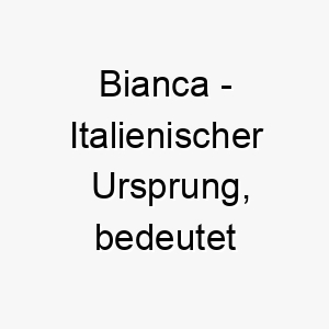 bianca italienischer ursprung bedeutet weiss bedeutung als hundename fuer einen hell oder weissfarbenen hund 12697