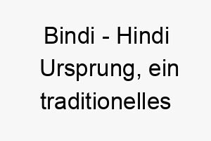 bindi hindi ursprung ein traditionelles indisches schmuckstueck bedeutung als hundename fuer einen hund der ein besonderes juwel in deinem leben ist 12648