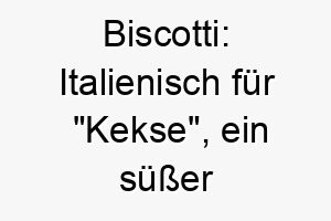 biscotti italienisch fuer kekse ein suesser name fuer einen kleinen oder liebenswerten hund 17373