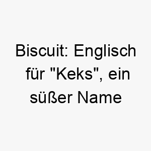 biscuit englisch fuer keks ein suesser name fuer einen kleinen hund 17317